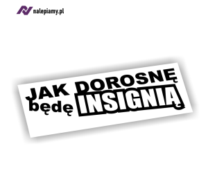 Naklejka Jak dorosnę będę Insignią 