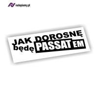 Naklejka jak dorosnę będę passatem 1.jpg