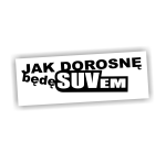 Naklejka JAK DOROSNĘ BĘDĘ SUVEM