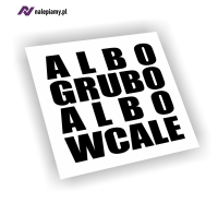 Naklejka albo grubo albo wcale1.jpg