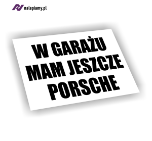 Naklejka W garażu mam jeszcze porsche