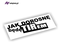 Naklejka Jak dorosnę będę TIREM1.jpg