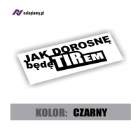 Naklejka Jak dorosnę będę TIREM2.jpg